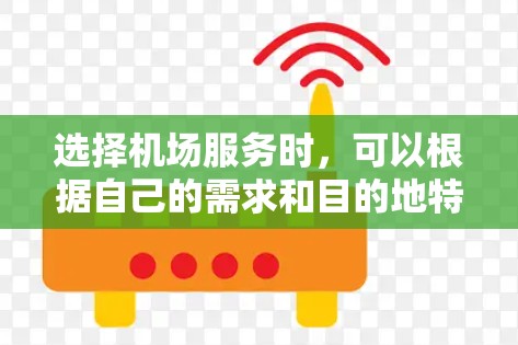 选择机场服务时,可以根据自己的需求和目的地特点,采取以下方法 选择机场服务时,可以根据自己的需求和目的地特点,采取以下方法
