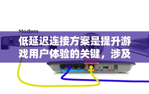 低延迟连接方案是提升游戏用户体验的关键,涉及多个层面的优化。以下是对该方案的详细分析和总结 低延迟连接方案是提升游戏用户体验的关键,涉及多个层面的优化。以下是对该方案的详细分析和总结