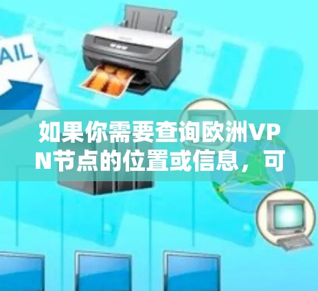 如果你需要查询欧洲VPN节点的位置或信息,可以通过以下步骤找到适合你的VPN服务 如果你需要查询欧洲VPN节点的位置或信息,可以通过以下步骤找到适合你的VPN服务