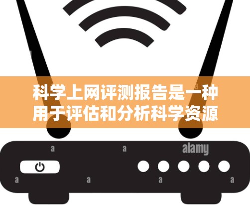 科学上网评测报告是一种用于评估和分析科学资源获取效率、质量和效果的报告。以下是一个科学上网评测报告的框架和内容建议,供您参考 科学上网评测报告是一种用于评估和分析科学资源获取效率、质量和效果的报告。以下是一个科学上网评测报告的框架和内容建议,供您参考