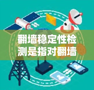 翻墙稳定性检测是指对翻墙工具或服务进行测试,确保其在运行过程中具有高可用性、低延迟和稳定性,以满足用户的需求。以下是翻墙稳定性检测的关键方面和步骤 翻墙稳定性检测是指对翻墙工具或服务进行测试,确保其在运行过程中具有高可用性、低延迟和稳定性,以满足用户的需求。以下是翻墙稳定性检测的关键方面和步骤