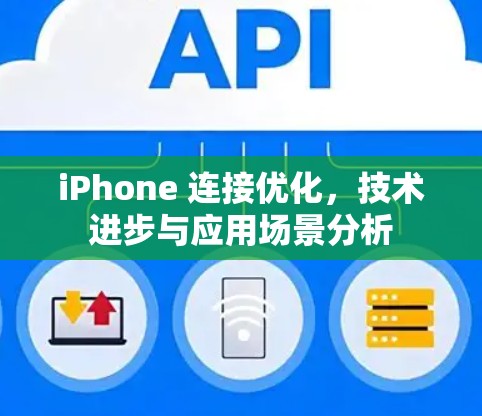 iPhone 连接优化,技术进步与应用场景分析 iPhone 连接优化,技术进步与应用场景分析