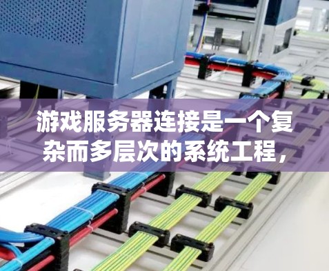 游戏服务器连接是一个复杂而多层次的系统工程,涉及多个关键技术和架构设计。以下是对游戏服务器连接的详细分析和总结 游戏服务器连接是一个复杂而多层次的系统工程,涉及多个关键技术和架构设计。以下是对游戏服务器连接的详细分析和总结