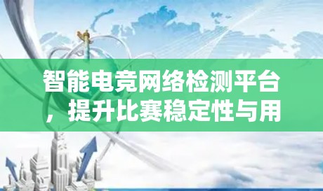 智能电竞网络检测平台,提升比赛稳定性与用户体验 智能电竞网络检测平台,提升比赛稳定性与用户体验