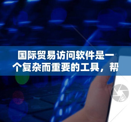 国际贸易访问软件是一个复杂而重要的工具,帮助企业高效管理跨国贸易流程。以下是对国际贸易访问软件的详细分析 国际贸易访问软件是一个复杂而重要的工具,帮助企业高效管理跨国贸易流程。以下是对国际贸易访问软件的详细分析