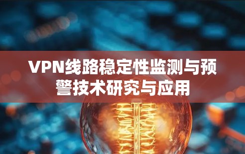 VPN线路稳定性监测与预警技术研究与应用