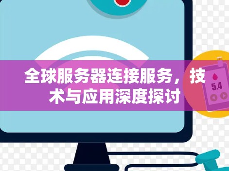 全球服务器连接服务，技术与应用深度探讨