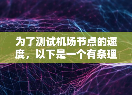 为了测试机场节点的速度,以下是一个有条理的步骤指南 为了测试机场节点的速度,以下是一个有条理的步骤指南