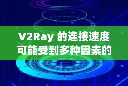 V2Ray 的连接速度可能受到多种因素的影响,以下是一些可能导致连接速度慢的原因及解决方法 V2Ray 的连接速度可能受到多种因素的影响,以下是一些可能导致连接速度慢的原因及解决方法