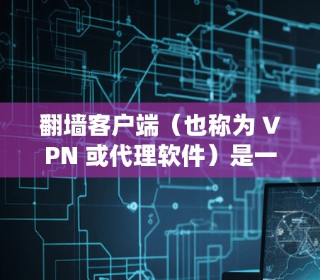 翻墙客户端(也称为 VPN 或代理软件)是一种用于绕过网络限制访问受限网站或内容的工具。比较翻墙客户端时,可以从以下几个方面入手 翻墙客户端(也称为 VPN 或代理软件)是一种用于绕过网络限制访问受限网站或内容的工具。比较翻墙客户端时,可以从以下几个方面入手