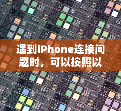 遇到iPhone连接问题时，可以按照以下步骤逐步排查和解决