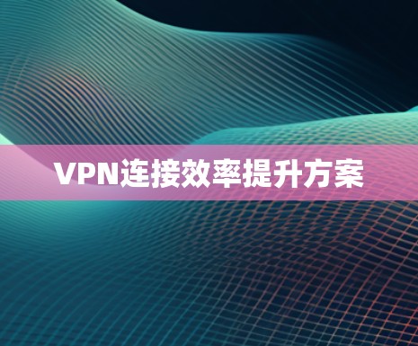 VPN连接效率提升方案