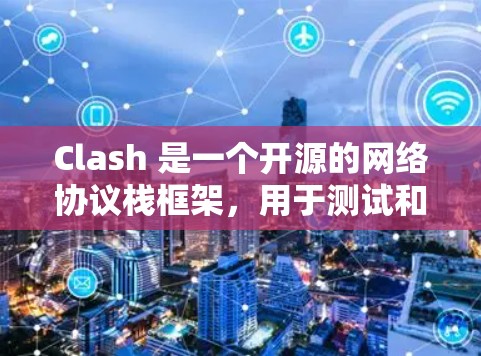 Clash 是一个开源的网络协议栈框架,用于测试和开发高性能网络应用。以下是一些关于 Clash 节点连接测试的常见步骤和方法 Clash 是一个开源的网络协议栈框架,用于测试和开发高性能网络应用。以下是一些关于 Clash 节点连接测试的常见步骤和方法