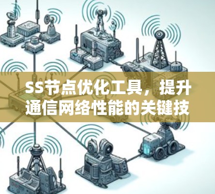 SS节点优化工具,提升通信网络性能的关键技术 SS节点优化工具,提升通信网络性能的关键技术