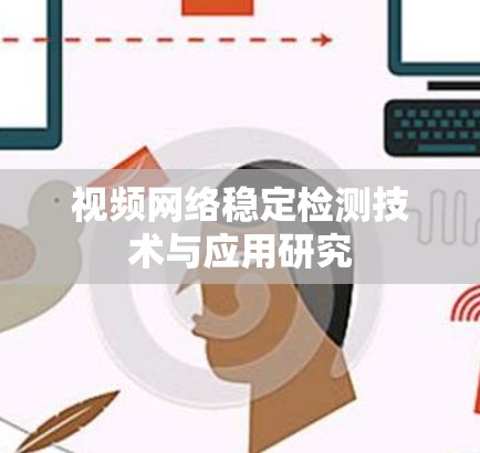 视频网络稳定检测技术与应用研究 视频网络稳定检测技术与应用研究