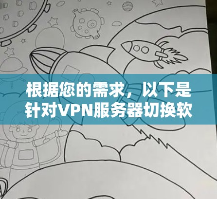 根据您的需求，以下是针对VPN服务器切换软件的详细分析和建议