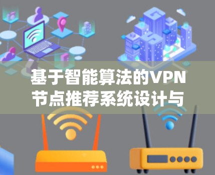 基于智能算法的VPN节点推荐系统设计与实现 基于智能算法的VPN节点推荐系统设计与实现