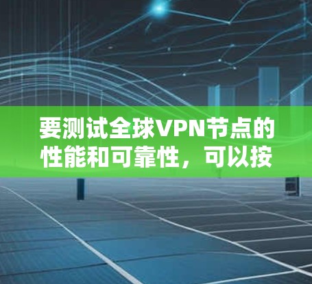 要测试全球VPN节点的性能和可靠性,可以按照以下步骤进行 要测试全球VPN节点的性能和可靠性,可以按照以下步骤进行