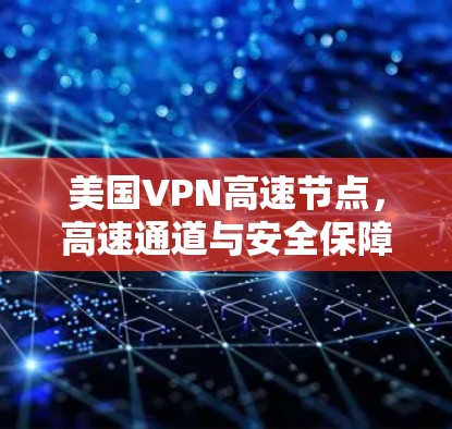 美国VPN高速节点,高速通道与安全保障 美国VPN高速节点,高速通道与安全保障