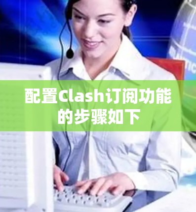 配置Clash订阅功能的步骤如下