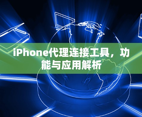 iPhone代理连接工具,功能与应用解析 iPhone代理连接工具,功能与应用解析