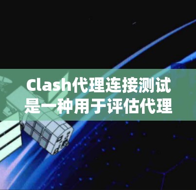 Clash代理连接测试是一种用于评估代理服务器性能的系统性测试流程,利用Clash工具模拟多种网络环境,测试代理服务器在不同条件下的表现。以下是分步骤的测试指南 Clash代理连接测试是一种用于评估代理服务器性能的系统性测试流程,利用Clash工具模拟多种网络环境,测试代理服务器在不同条件下的表现。以下是分步骤的测试指南