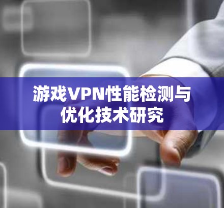 游戏VPN性能检测与优化技术研究