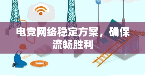 电竞网络稳定方案,确保流畅胜利 电竞网络稳定方案,确保流畅胜利