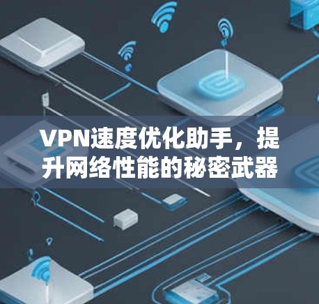 VPN速度优化助手，提升网络性能的秘密武器