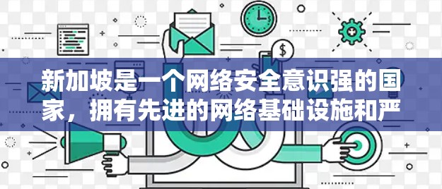 新加坡是一个网络安全意识强的国家,拥有先进的网络基础设施和严格的网络安全法律法规。如果你需要使用VPN服务,以下是一些关于新加坡VPN线路服务的建议和信息 新加坡是一个网络安全意识强的国家,拥有先进的网络基础设施和严格的网络安全法律法规。如果你需要使用VPN服务,以下是一些关于新加坡VPN线路服务的建议和信息