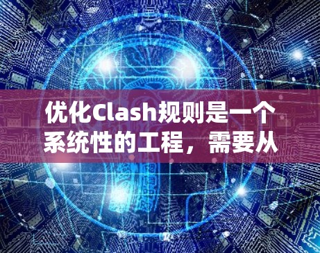 优化Clash规则是一个系统性的工程,需要从多个方面进行深入分析和调整。以下是一个有条理的优化步骤指南,帮助您有效提升游戏体验 优化Clash规则是一个系统性的工程,需要从多个方面进行深入分析和调整。以下是一个有条理的优化步骤指南,帮助您有效提升游戏体验