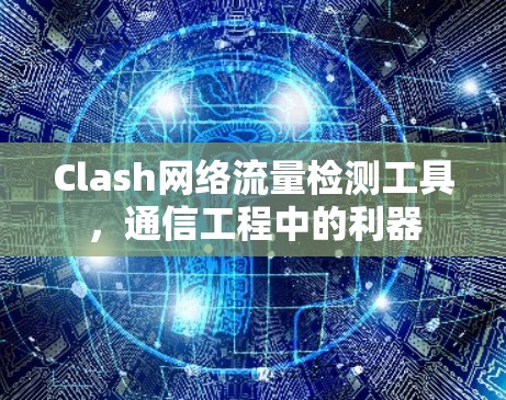Clash网络流量检测工具,通信工程中的利器 Clash网络流量检测工具,通信工程中的利器