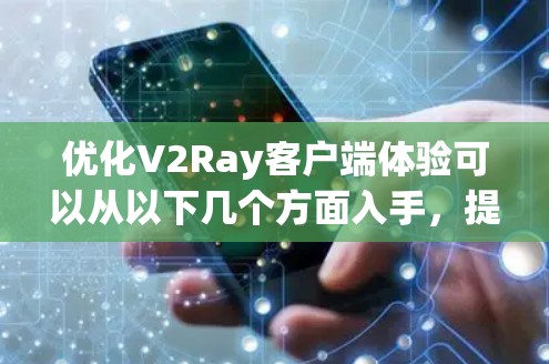 优化V2Ray客户端体验可以从以下几个方面入手,提升性能和用户体验 优化V2Ray客户端体验可以从以下几个方面入手,提升性能和用户体验