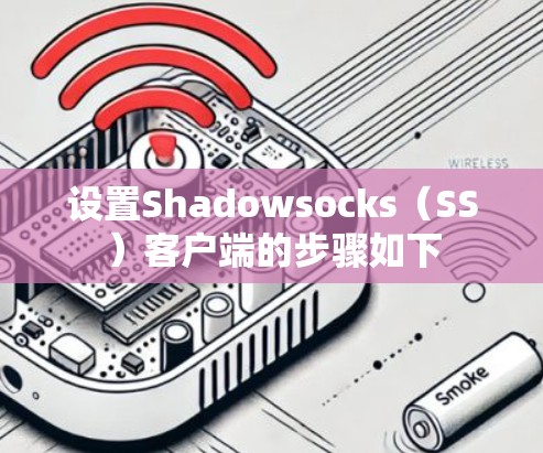 设置Shadowsocks（SS）客户端的步骤如下