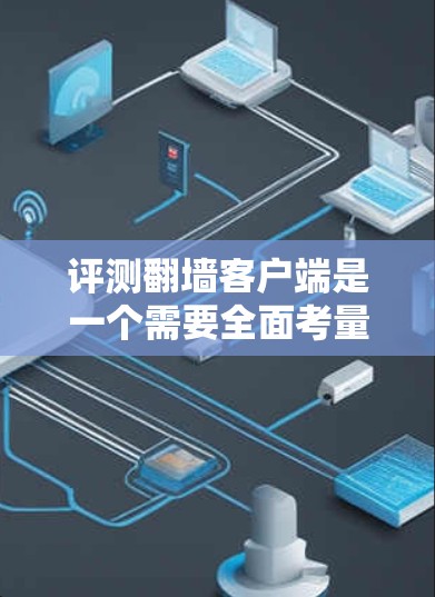 评测翻墙客户端是一个需要全面考量多个方面的工程。以下是对Shadowsocks的详细评测 评测翻墙客户端是一个需要全面考量多个方面的工程。以下是对Shadowsocks的详细评测
