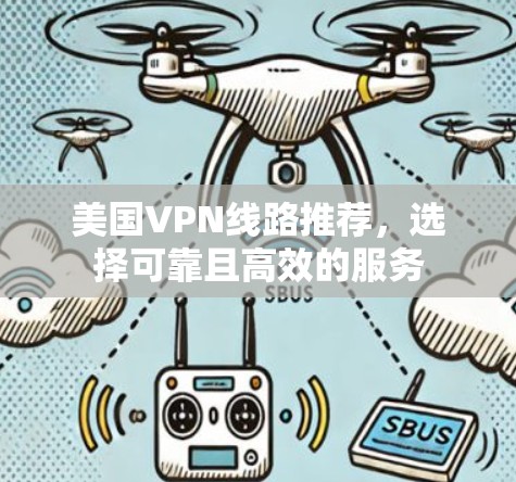 美国VPN线路推荐,选择可靠且高效的服务 美国VPN线路推荐,选择可靠且高效的服务