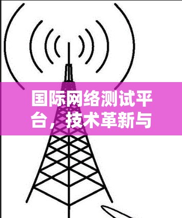国际网络测试平台，技术革新与应用实践