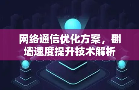 网络通信优化方案，翻墙速度提升技术解析