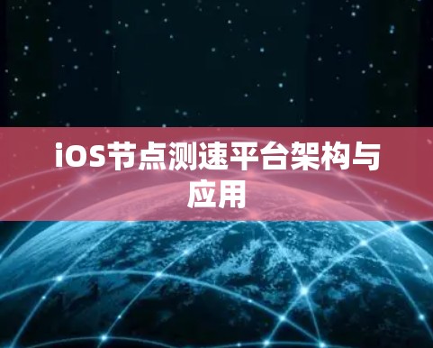 iOS节点测速平台架构与应用