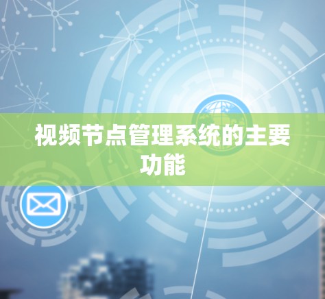 视频节点管理系统的主要功能 视频节点管理系统的主要功能