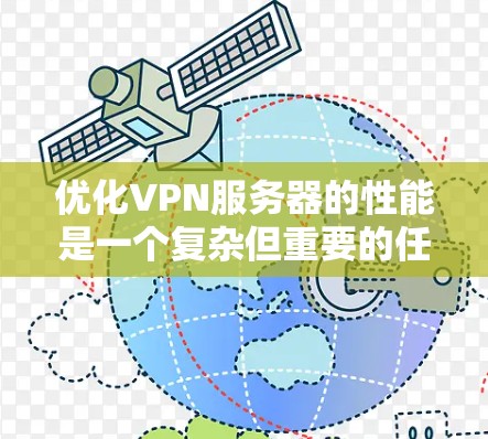 优化VPN服务器的性能是一个复杂但重要的任务，涉及多个方面。以下是一些关键步骤和建议，帮助您有效优化VPN服务器的性能