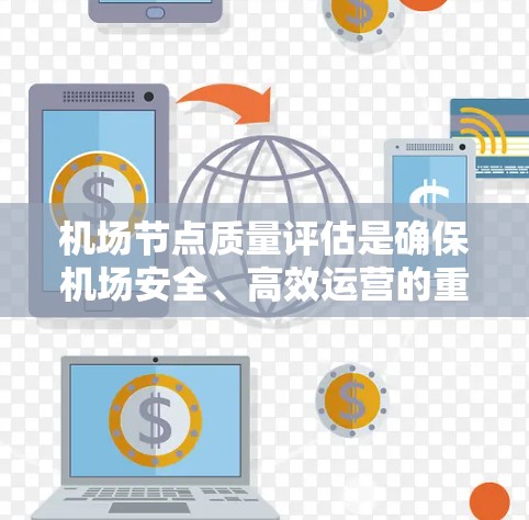 机场节点质量评估是确保机场安全、高效运营的重要环节,涉及对各个节点的全面检查和评估。以下是对该过程的详细分析和总结 机场节点质量评估是确保机场安全、高效运营的重要环节,涉及对各个节点的全面检查和评估。以下是对该过程的详细分析和总结