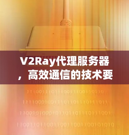 V2Ray代理服务器，高效通信的技术要点