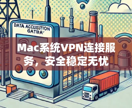 Mac系统VPN连接服务,安全稳定无忧 Mac系统VPN连接服务,安全稳定无忧