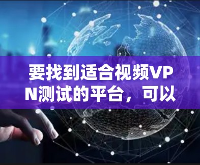 要找到适合视频VPN测试的平台,可以考虑以下几种工具和平台,它们能够帮助你测试VPN服务的性能和稳定性。这些工具可以帮助你检查连接速度、延迟、丢包率以及整体网络性能 要找到适合视频VPN测试的平台,可以考虑以下几种工具和平台,它们能够帮助你测试VPN服务的性能和稳定性。这些工具可以帮助你检查连接速度、延迟、丢包率以及整体网络性能