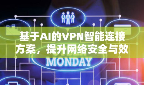 基于AI的VPN智能连接方案,提升网络安全与效率 基于AI的VPN智能连接方案,提升网络安全与效率