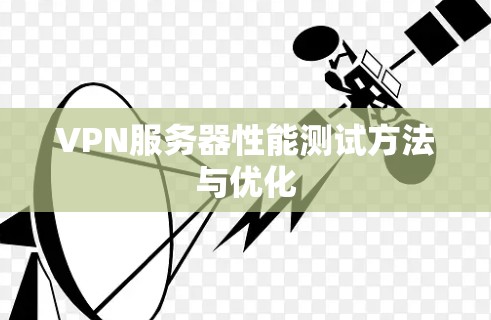 VPN服务器性能测试方法与优化 VPN服务器性能测试方法与优化