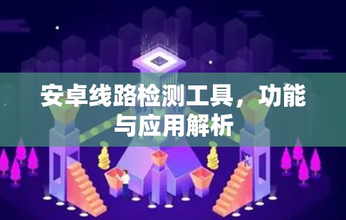 安卓线路检测工具,功能与应用解析 安卓线路检测工具,功能与应用解析