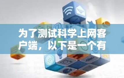 为了测试科学上网客户端,以下是一个有条理的测试计划和步骤总结 为了测试科学上网客户端,以下是一个有条理的测试计划和步骤总结